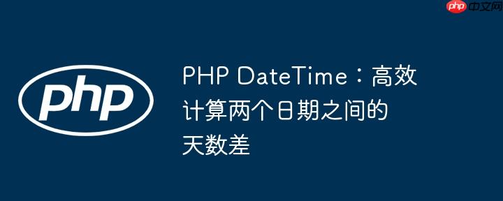 PHP DateTime：高效计算两个日期之间的天数差