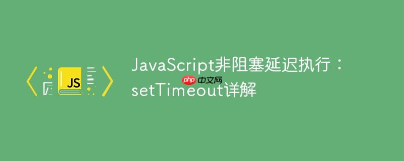 JavaScript非阻塞延迟执行：setTimeout详解