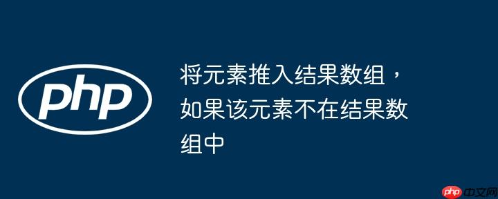 将元素推入结果数组，如果该元素不在结果数组中