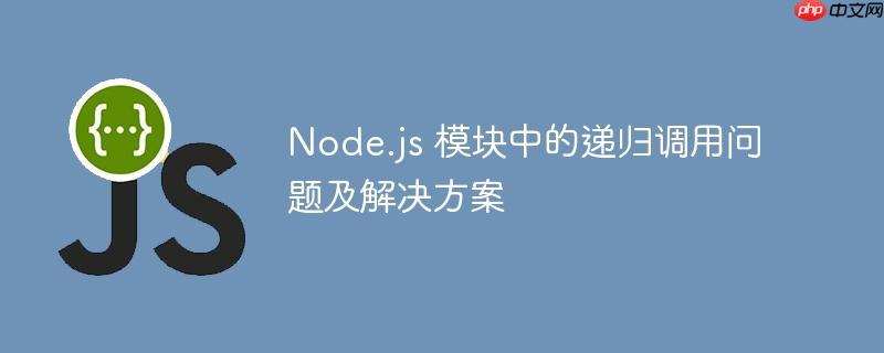 Node.js 模块中的递归调用问题及解决方案