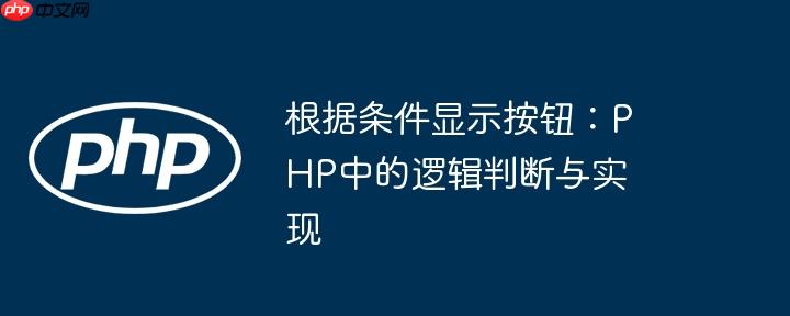 根据条件显示按钮：php中的逻辑判断与实现