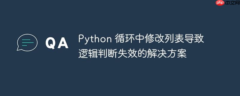 Python 循环中修改列表导致逻辑判断失效的解决方案