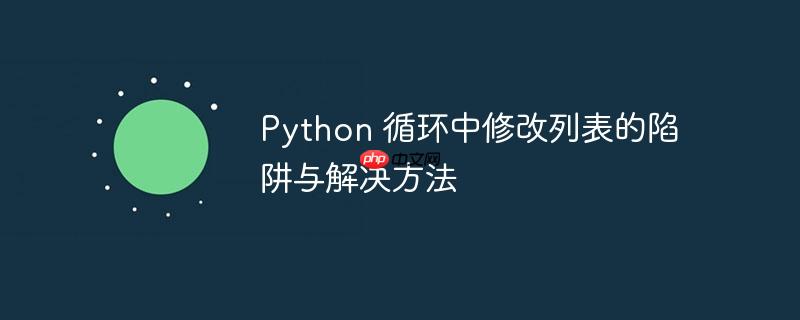 python 循环中修改列表的陷阱与解决方法