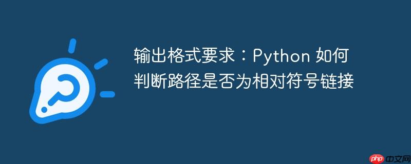 输出格式要求：Python 如何判断路径是否为相对符号链接