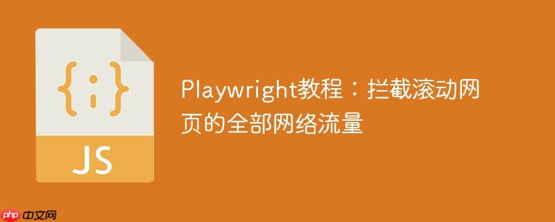 Playwright教程：拦截滚动网页的全部网络流量