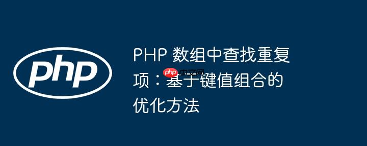 php 数组中查找重复项：基于键值组合的优化方法