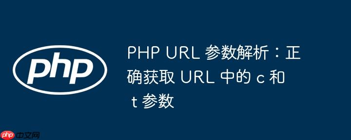 php url 参数解析：正确获取 url 中的 c 和 t 参数