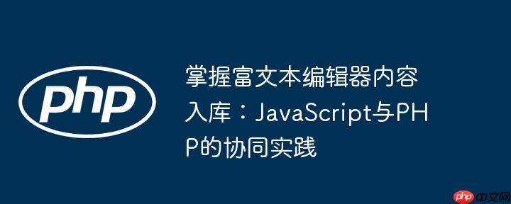 掌握富文本编辑器内容入库：JavaScript与PHP的协同实践