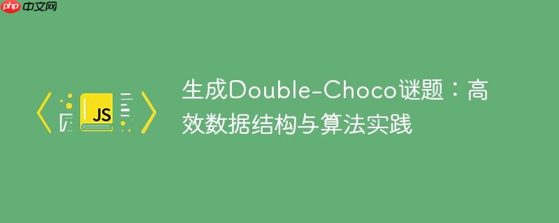 生成Double-Choco谜题：高效数据结构与算法实践