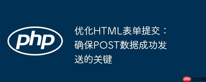 优化HTML表单提交：确保POST数据成功发送的关键