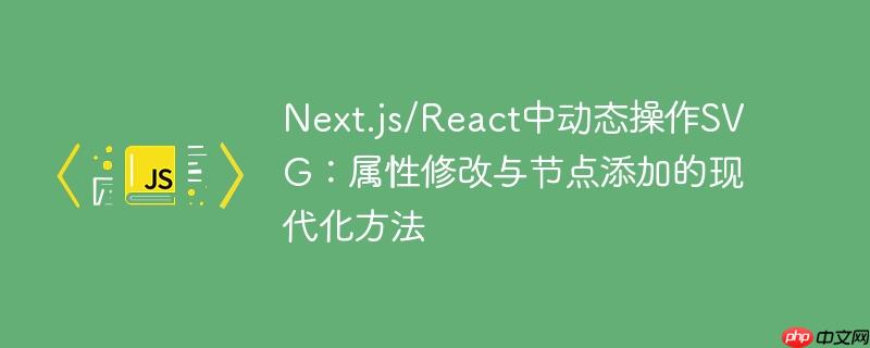 Next.js/React中动态操作SVG：属性修改与节点添加的现代化方法
