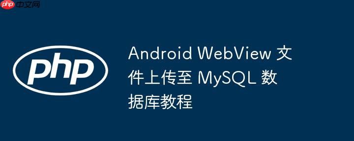 Android WebView 文件上传至 MySQL 数据库教程