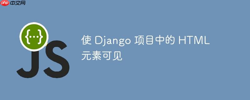使 Django 项目中的 HTML 元素可见