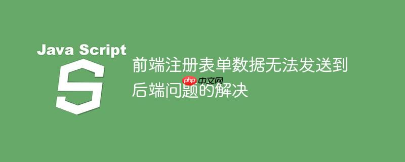 前端注册表单数据无法发送到后端问题的解决