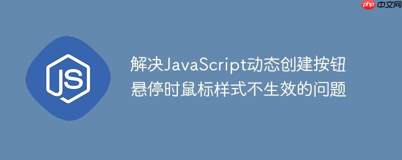 解决JavaScript动态创建按钮悬停时鼠标样式不生效的问题