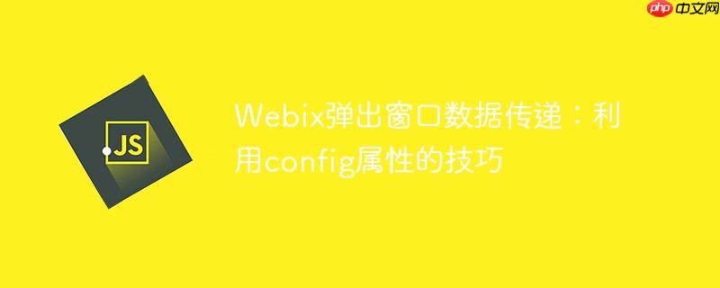 Webix弹出窗口数据传递：利用config属性的技巧