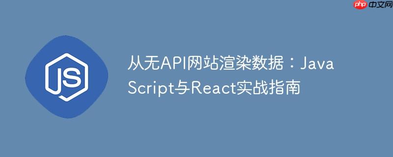 从无API网站渲染数据：JavaScript与React实战指南
