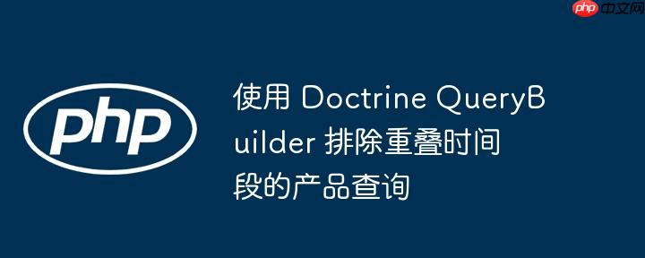 使用 doctrine querybuilder 排除重叠时间段的产品查询