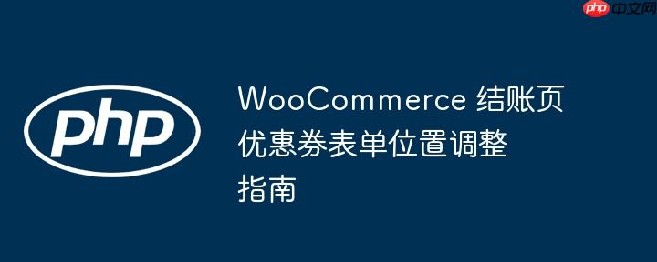WooCommerce 结账页优惠券表单位置调整指南