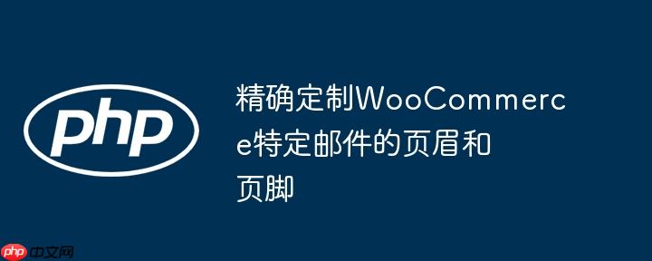 精确定制WooCommerce特定邮件的页眉和页脚
