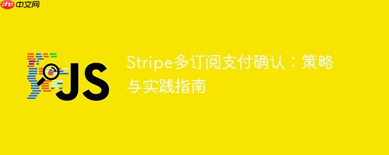 Stripe多订阅支付确认：策略与实践指南