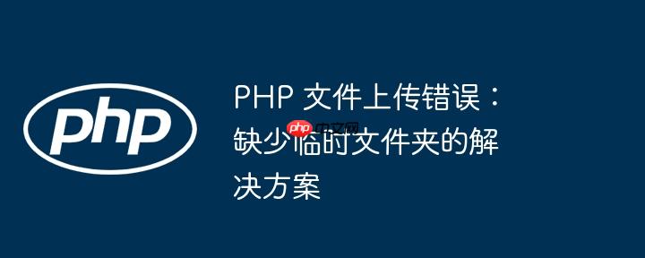 php 文件上传错误：缺少临时文件夹的解决方案