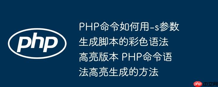 PHP命令如何用-s参数生成脚本的彩色语法高亮版本 PHP命令语法高亮生成的方法