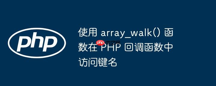 使用 array_walk() 函数在 php 回调函数中访问键名