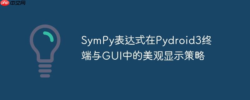 SymPy表达式在Pydroid3终端与GUI中的美观显示策略
