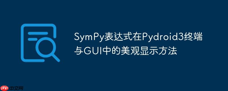 SymPy表达式在Pydroid3终端与GUI中的美观显示方法