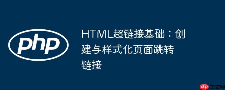 HTML超链接基础：创建与样式化页面跳转链接