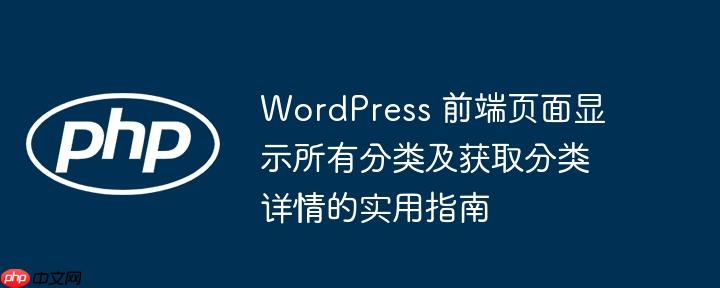 WordPress 前端页面显示所有分类及获取分类详情的实用指南