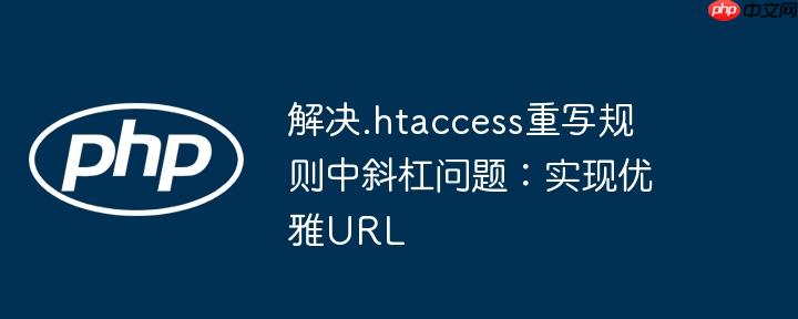 解决.htaccess重写规则中斜杠问题：实现优雅URL