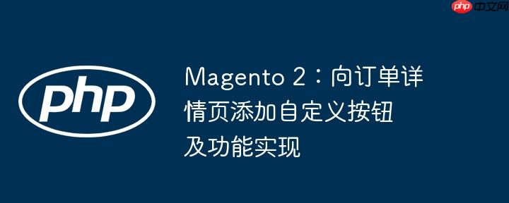magento 2：向订单详情页添加自定义按钮及功能实现