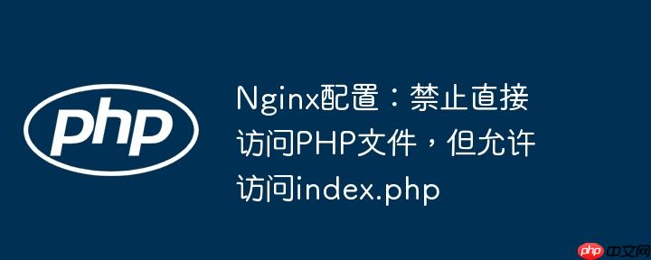 nginx配置：禁止直接访问php文件，但允许访问index.php