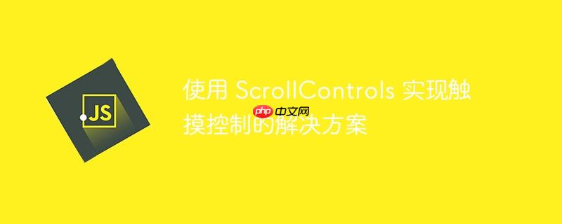 使用 ScrollControls 实现触摸控制的解决方案