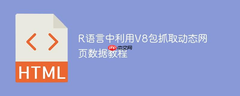 R语言中利用V8包抓取动态网页数据教程