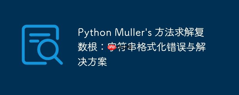 Python Muller’s 方法求解复数根：字符串格式化错误与解决方案