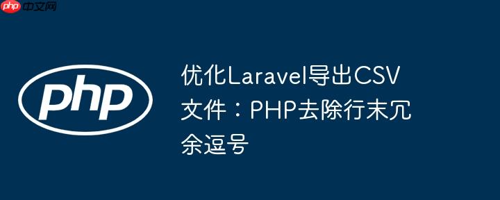 优化Laravel导出CSV文件：PHP去除行末冗余逗号