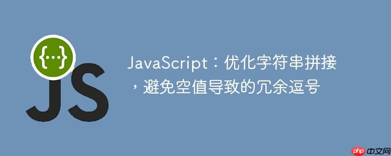 JavaScript：优化字符串拼接，避免空值导致的冗余逗号