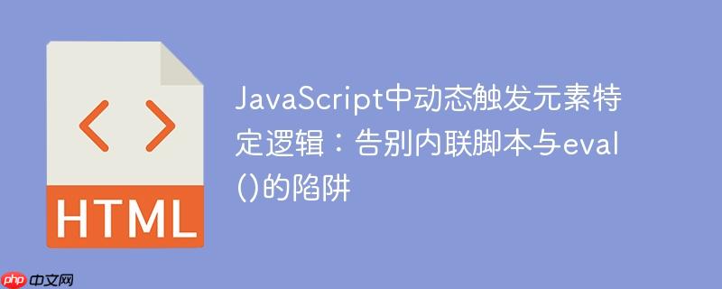 JavaScript中动态触发元素特定逻辑：告别内联脚本与eval()的陷阱