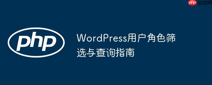 WordPress用户角色筛选与查询指南
