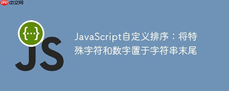 JavaScript自定义排序：将特殊字符和数字置于字符串末尾