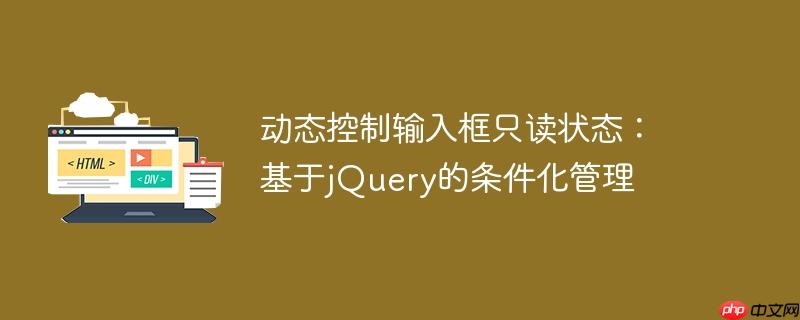 动态控制输入框只读状态：基于jQuery的条件化管理