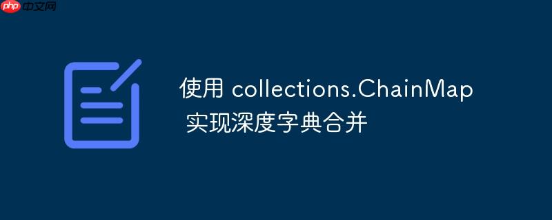使用 collections.chainmap 实现深度字典合并