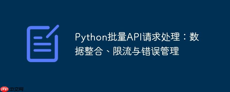 Python批量API请求处理：数据整合、限流与错误管理
