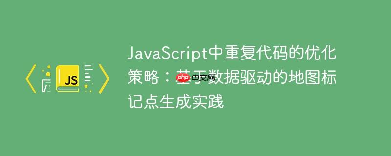 JavaScript中重复代码的优化策略：基于数据驱动的地图标记点生成实践