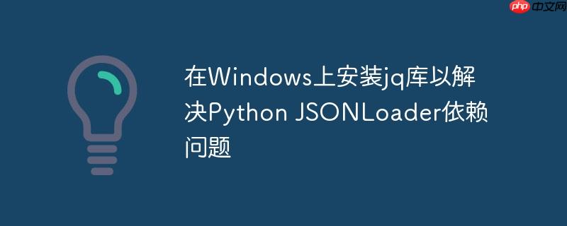 在Windows上安装jq库以解决Python JSONLoader依赖问题