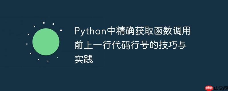 python中精确获取函数调用前上一行代码行号的技巧与实践