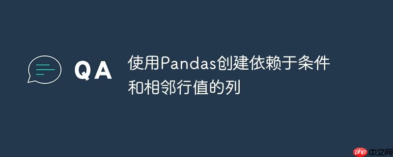 使用pandas创建依赖于条件和相邻行值的列